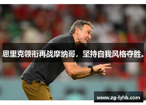 恩里克领衔再战摩纳哥，坚持自我风格夺胜。